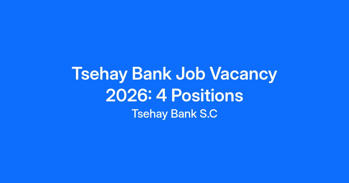 Tsehay Bank Job Vacancy 2026: 4 Positions at Tsehay Bank S.C