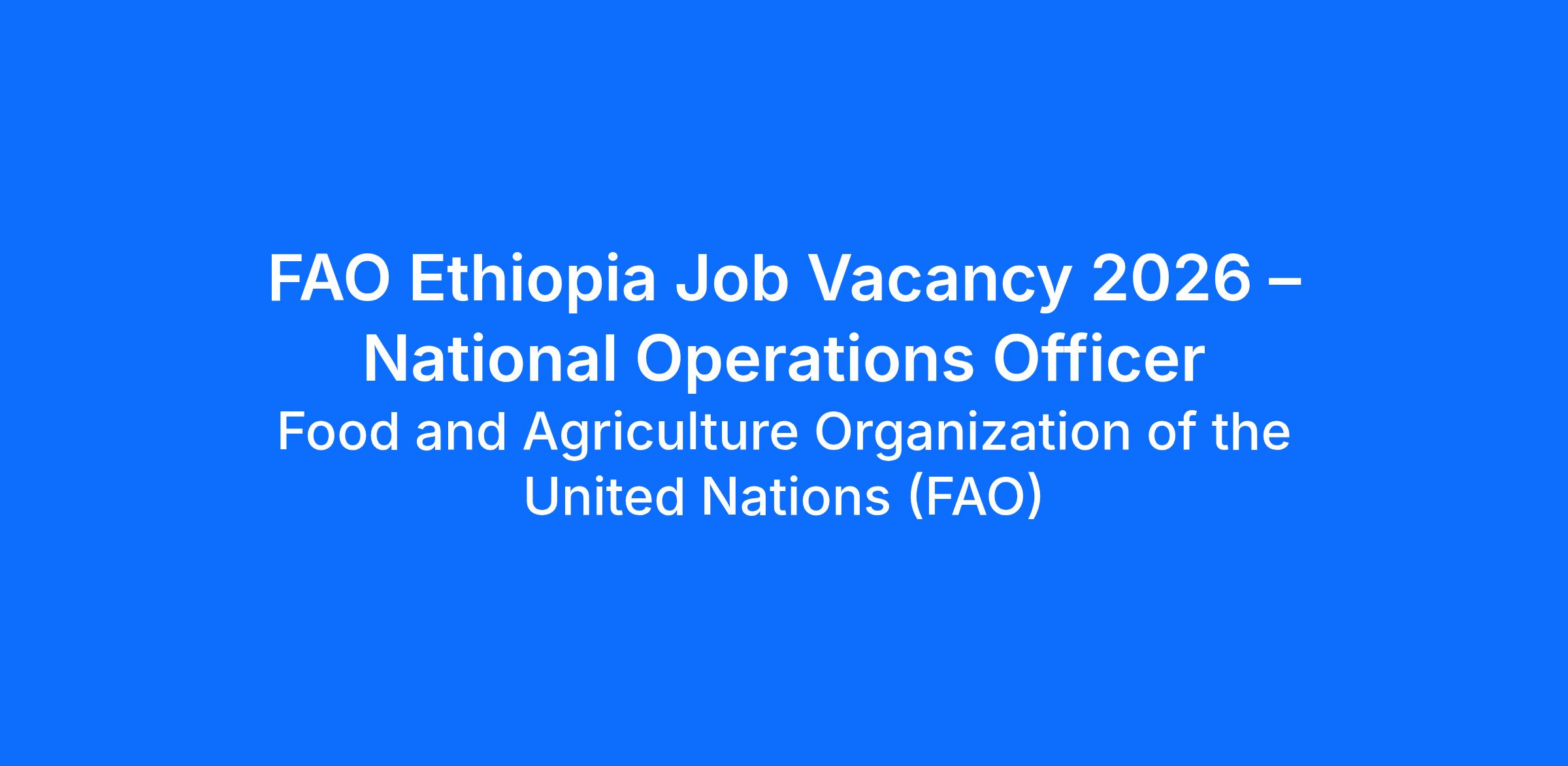 FAO Ethiopia Job Vacancy 2026 – National Operations Officer at Food