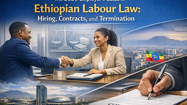 The 2026 Employer's Guide to Ethiopian Labour Law: Hiring, Contracts, and Termination