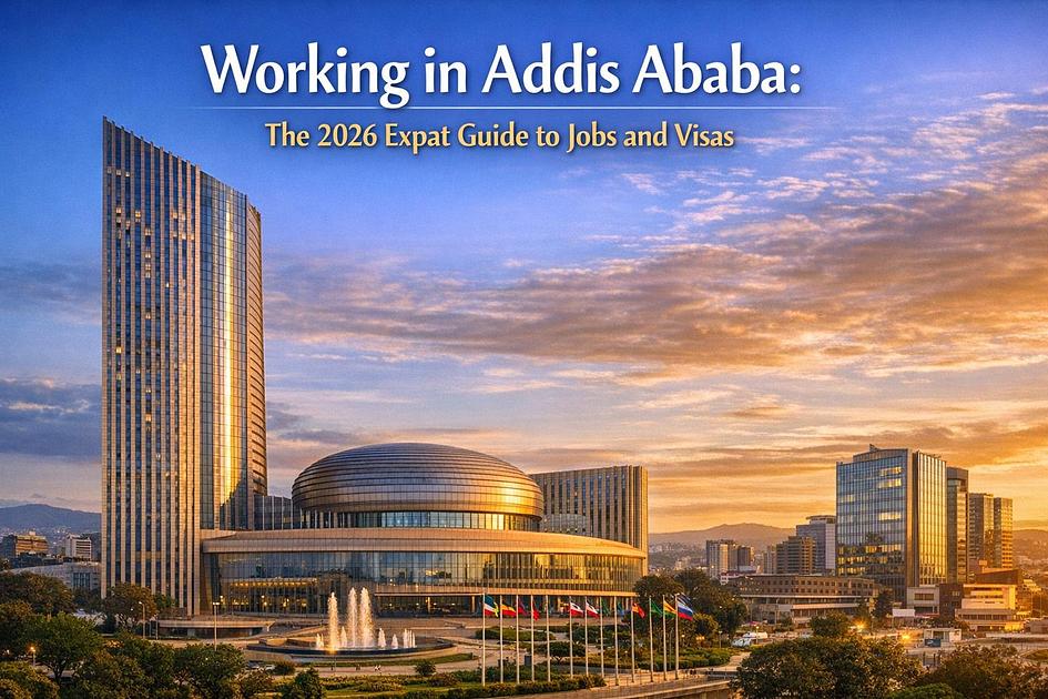 Working in Addis Ababa: The 2026 Expat Guide to Jobs and Visas