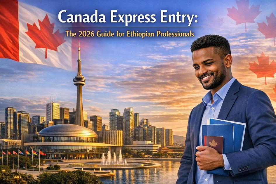 Canada Express Entry: The 2026 Guide for Ethiopian Professionals